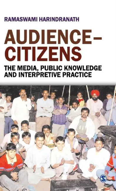 Audience-Citizens: The Media Public Knowledge and Interpretive Practice by Ramaswami Harindranath