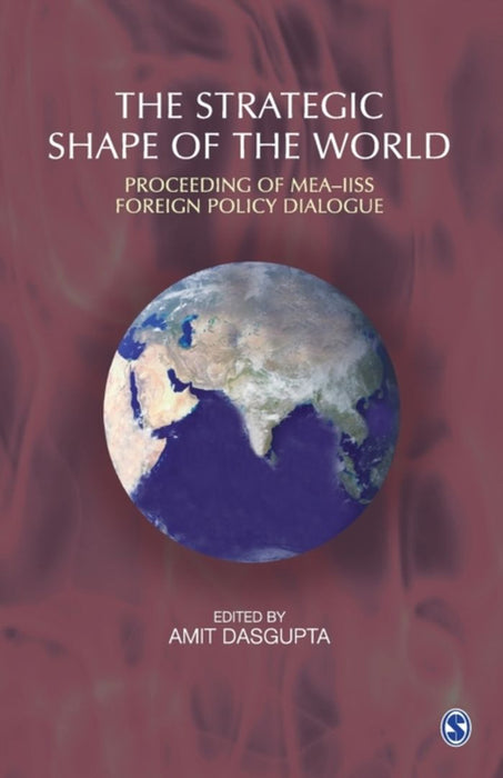 The Strategic Shape of the World: Proceedings of MEA-IISS Foreign Policy Dialogue by Amit Dasgupta