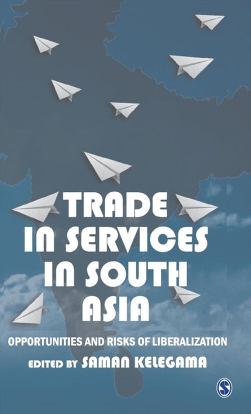 Trade in Services in South Asia: Opportunities and Risks of Liberalization by Saman Kelegama