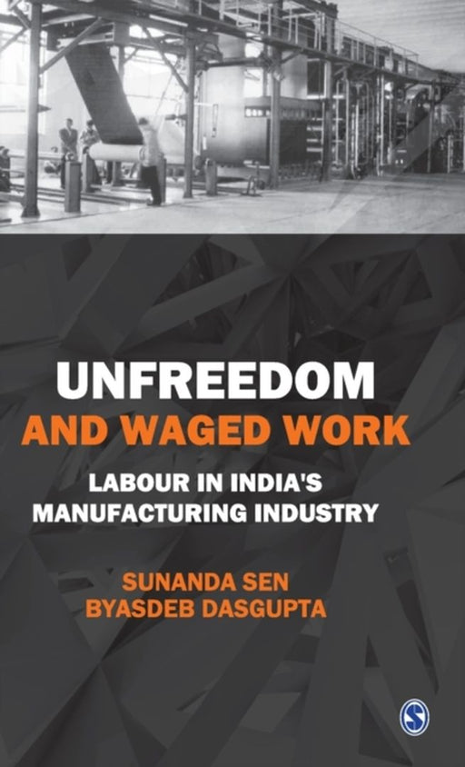 Unfreedom and Waged Work: Labour in India's Manufacturing Industry by Byasdeb Dasgupta, Sunanda Sen