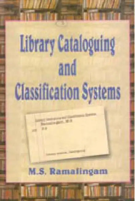 Library Cataloguing and Classification Systems by M.S. Ramalingam
