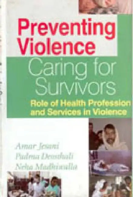 Preventing Violence, Caring For Survivors Role of Health Profession and Services In Violence by Aman Jesani Padma Deosthali, Neha Madhiwalla