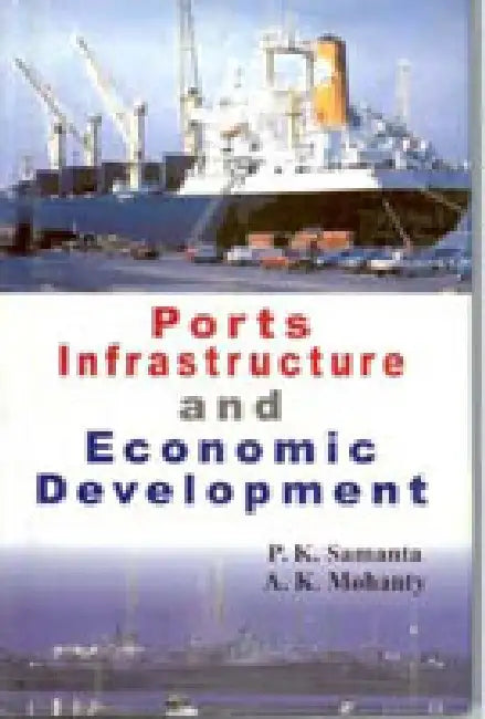 Ports Infrastructure and Economic Development by P.K. Samanta, A.K. Mohanty