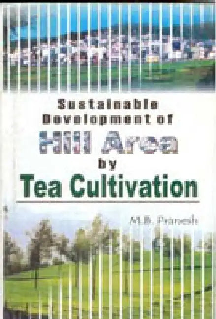 Sustainable Development of Hill Area Tea Cultivation by M.B. Pranesh