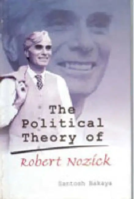 The Political Theory of Robert Nozick by Santosh Bakaya