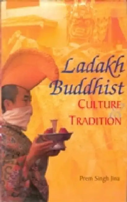 Ladakh Buddhist Culture and Tradition by Prem Singh Jina