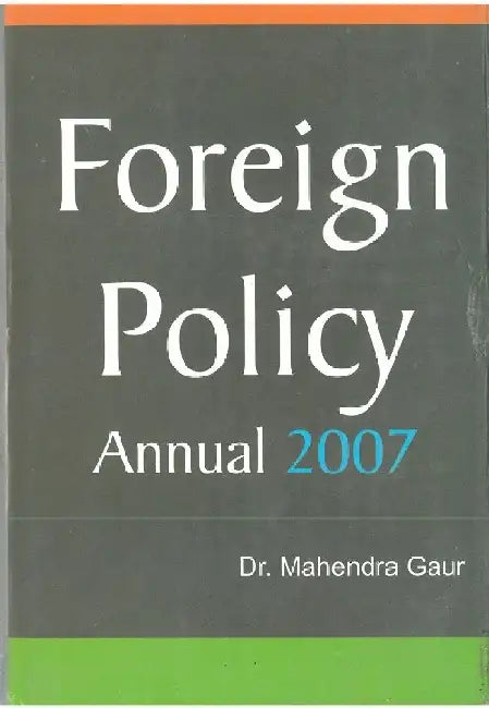 Foreign Policy Annual 2007 (1 January 2006 To 30 June 2006) by Mahendra Gaur Shailendra Sengar