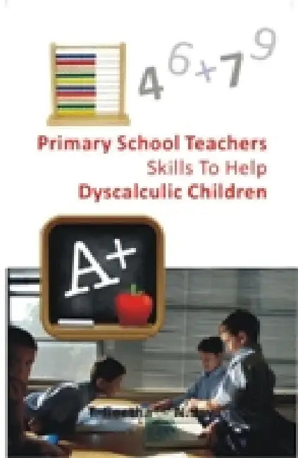 Primary School Teachers Skills To Help Dyscalculic Children by T. Geetha, N Jaya