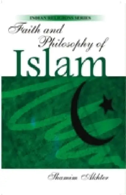 Faith and Philosophy of Islam by Shamim Akhter
