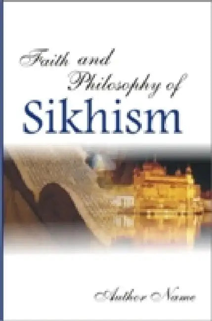 Faith and Philosophy of Sikhism by Sardar Harjeet Singh