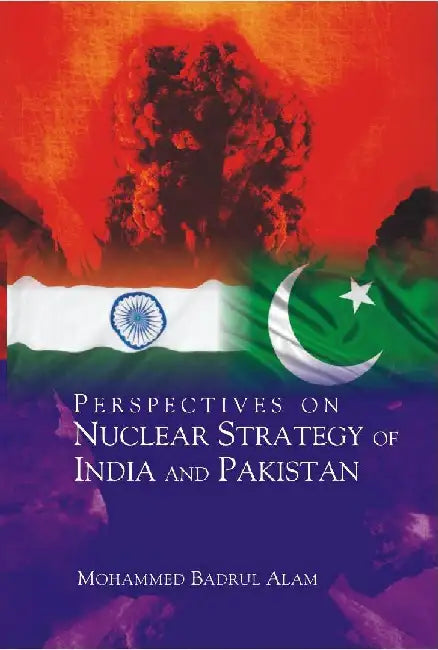 Perspectives on Nuclear Strategy of India and Pakistan by Mohammed Badrul Alam