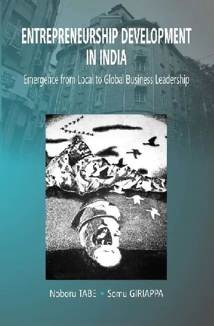 Entrepreneurship Development In India: Emergence From Local To Global Business Leadership by Prof. Somu Giriappa, Noboru Tabe