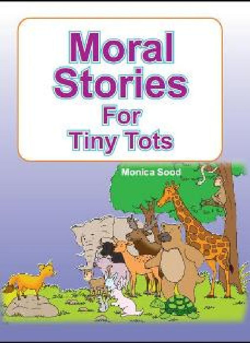 Moral Stories For Tiny Tots by Monica Sood