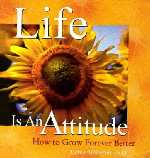 Life Is An Attitude by Dottie Billington, Ph.D.