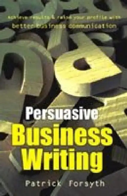 Persuasive Business Writing by Patrick Forsyth