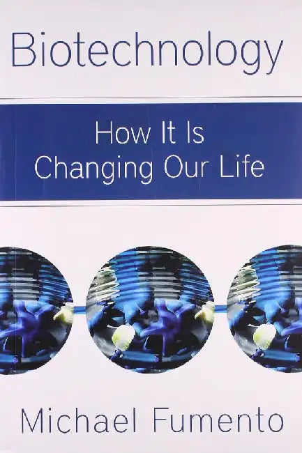 Biotechnology: How it is changing our Life by Michael Fumento