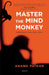 Master the Mind Monkey: Experience Your Excellence by Anand Patkar