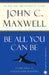 Be All You Can Be by John C. Maxwell