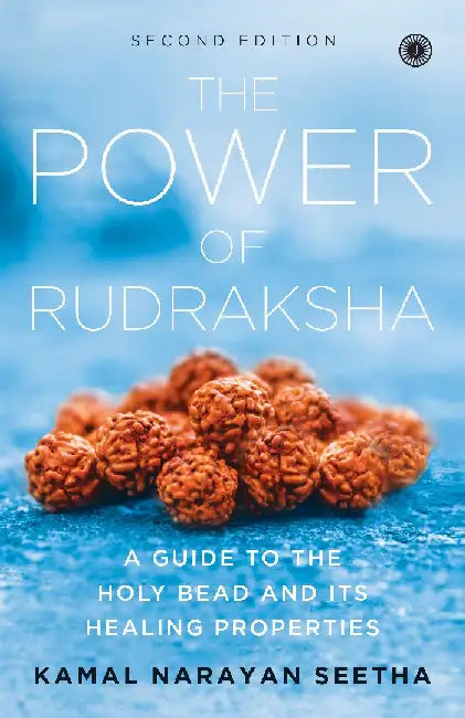 The Power of Rudraksha: A Guide to the Holy Bead and Its Healing Properties by Kamal Narayan Seetha