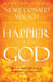Happier Than God by Neale Donald Walsch