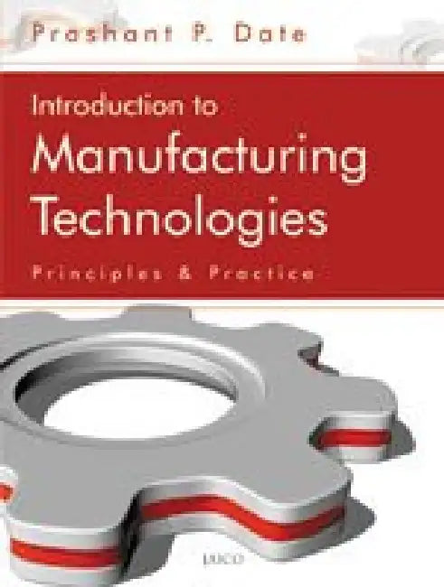 Introduction to Manufacturing Technologies by Prashant P. Date