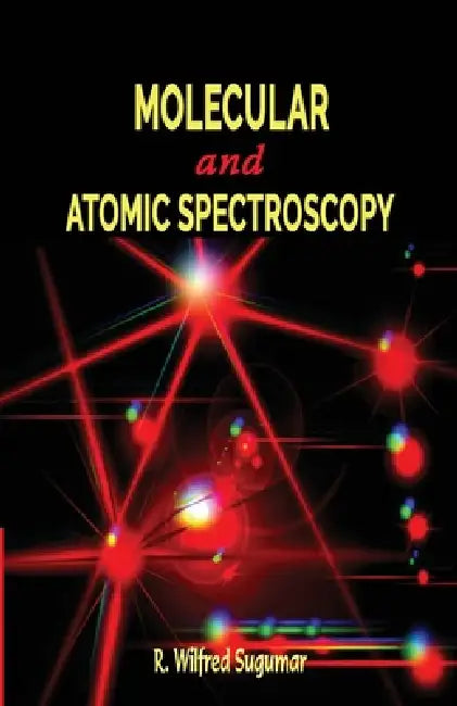 Molecular and Atomic Spectroscopy by R. Sugumar Wilfred