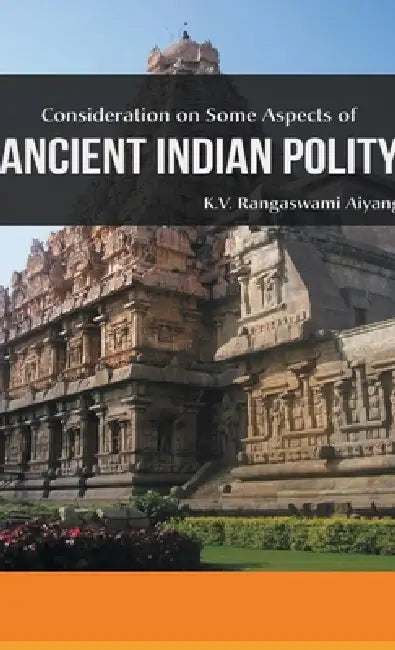 Considerations on Some Aspects of ANCIENT INDIAN POLITY by K. V. Aiyangar Rangaswami