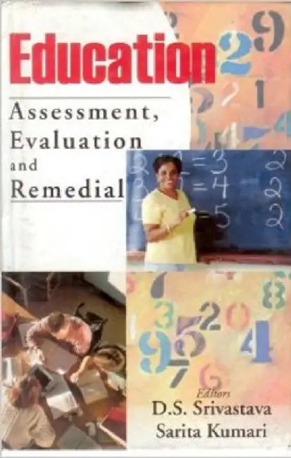Education: Assessment Evaluation and Remedial by D.S. Srivastava Sarita Kumari