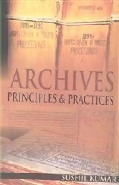 Archives Principles & Practices by Sushil Kumar