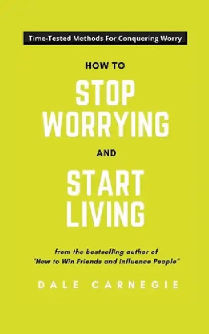 How To Stop Worrying And Start Living by Dale Carnegie