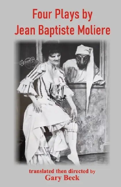 Four Plays by Jean Baptiste Moliere by Gary Beck, Jean Baptiste Moliere