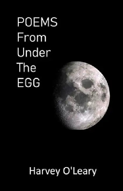 POEMS From Under The EGG by Harvey O'Leary
