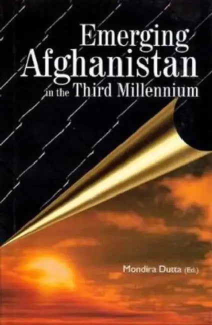 Emerging Afghanistan in the Third Millennium by Mondira Dutta