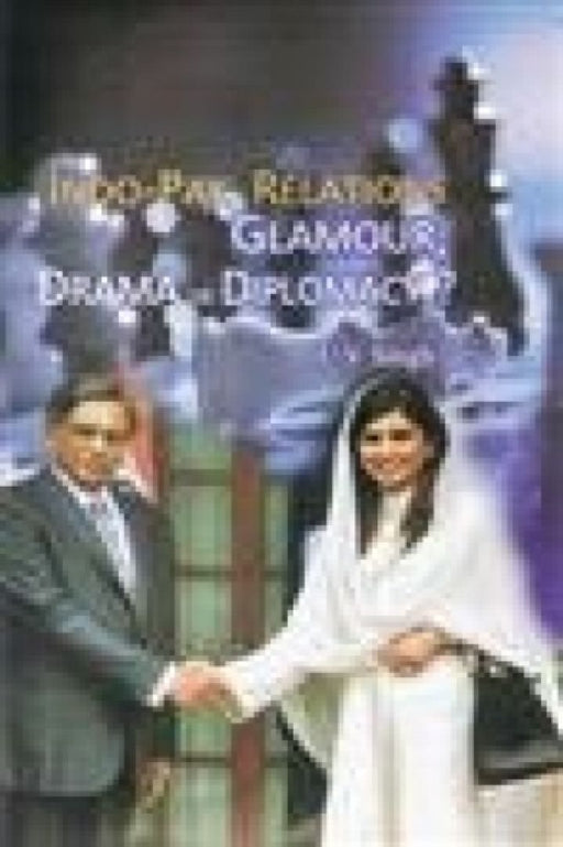 Indo-Pak Relations: Glamour, Drama or Diplomacy by U.V. Singh
