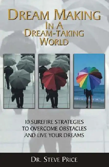 Dream Making In A Dreamtaking World by Dr. Steve Price