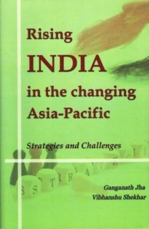 Rising India In The Changing Asia Pacific by Ganganatha Jha, Shekhar Vibhanshu