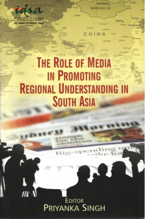 The Role Of Media In Promoting Regional Understanding In South Asia by Priyanka Singh