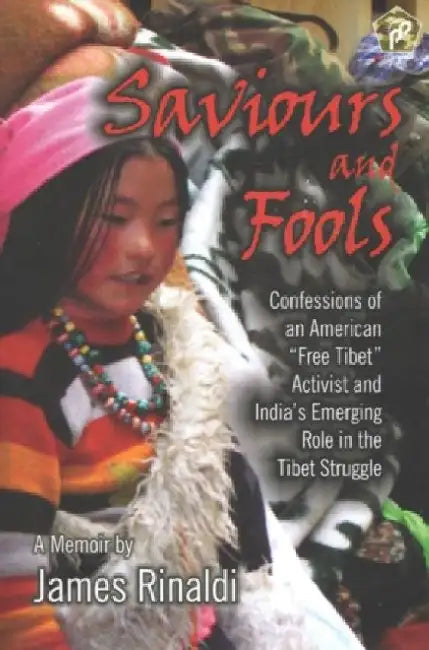 Saviours And Fools: Confessions of an American "Free Tibet" Activist and India's Emerging Role in th