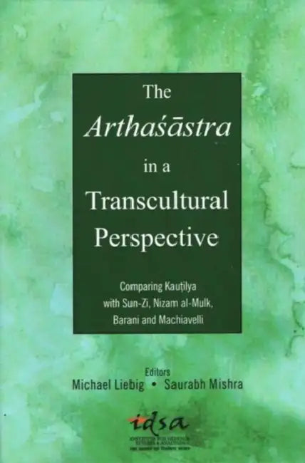 The Arthasastra in a Transcultural Perspective: Comparing Kautilya with Sun-Zi, Nizam al-Mulk, Barani and Machiavelli by Roger McGough
