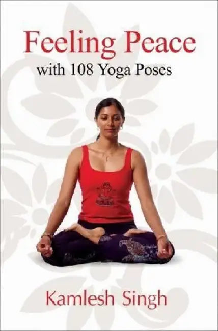 Feeling Peace With 108 Yoga Poses by Kamlesh Singh