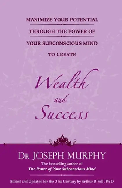 Maximize Your Potential Through The Power Of Your Subconscious Mind To Create Wealth And Success by Dr Joseph Murphy