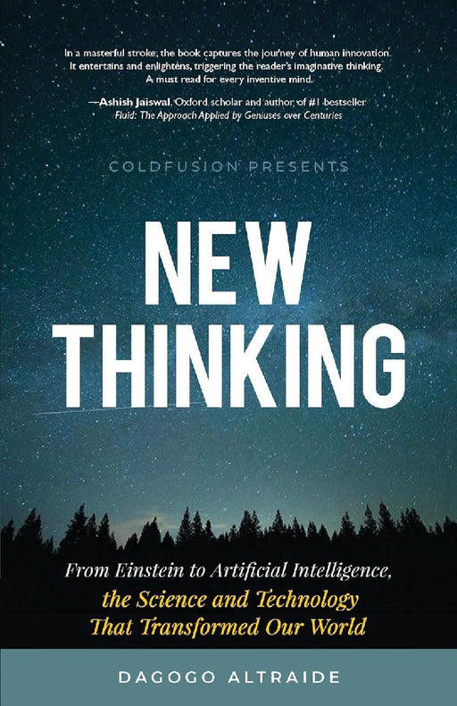 New Thinking: From Einstein to Artiﬁcial Intelligence, the Science and Technology that Transformed Our World by Dagogo Altraide