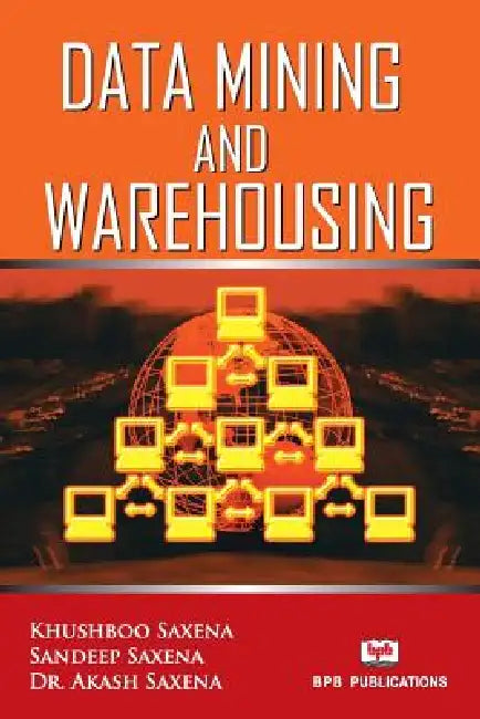 Data Mining and Warehousing by Khusboo Saxena, Sandeep Saxena, Akash Saxena