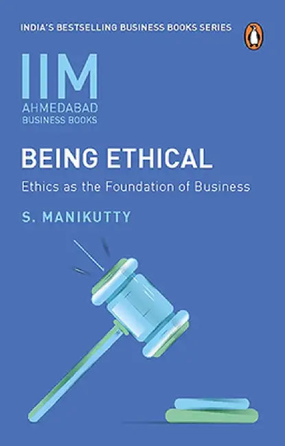 Iima - Being Ethical: Ethics as the Foundation of Business by S. Manikutty