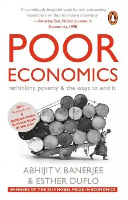 Poor Economics: rethinking poverty & the ways to end it by Abhijit V. Banerjee