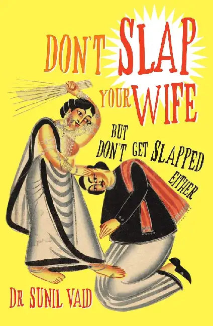 Don'T Slap Your Wife: But Don'T Get Slapped Either by Sunil Vaid