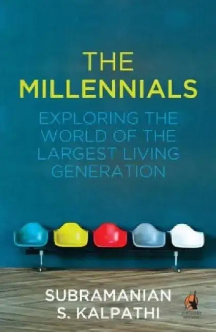 The Millennials: Exploring the World of the Largest Living Generation by Subramanian S. Kalpathi