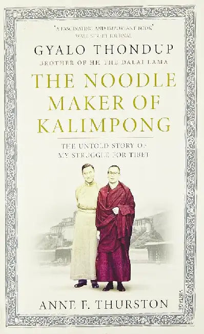 The Noodle Maker of Kalimpong: the Untold Story of My Struggle For Tibet by Anne F. Thurston