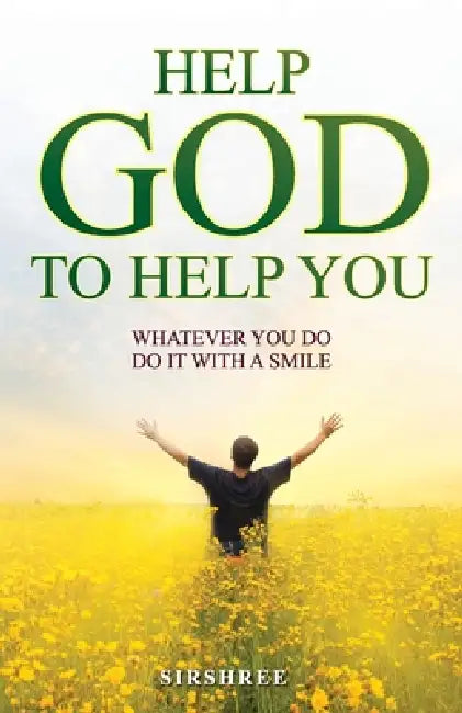 Help God to Help You: Whatever You Do, Do it With a Smile by Sirshree