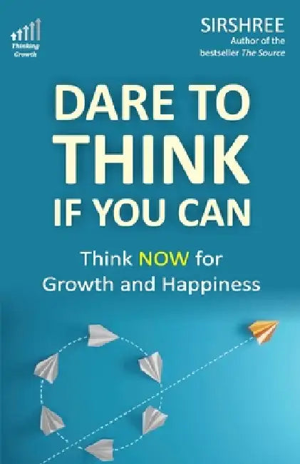 Dare To Think If You Can: Think NOW for Growth and Happiness by Sirshree